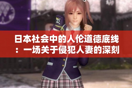 日本社会中的人伦道德底线：一场关于侵犯人妻的深刻反思