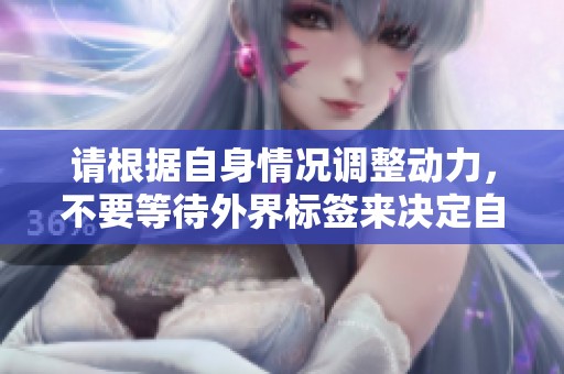 请根据自身情况调整动力，不要等待外界标签来决定自己