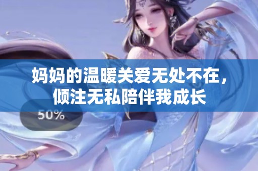 妈妈的温暖关爱无处不在，倾注无私陪伴我成长