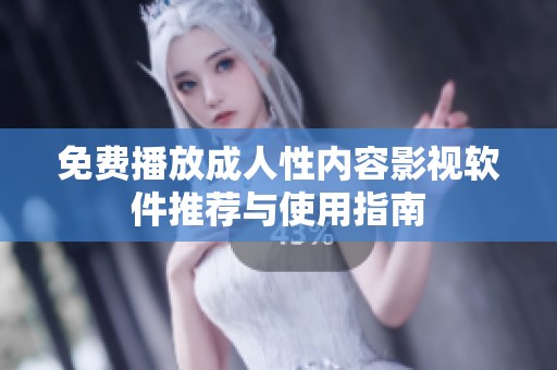 免费播放成人性内容影视软件推荐与使用指南