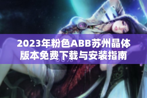 2023年粉色ABB苏州晶体版本免费下载与安装指南