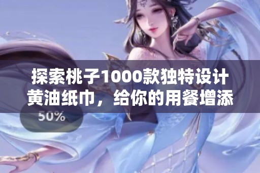 探索桃子1000款独特设计黄油纸巾，给你的用餐增添色彩