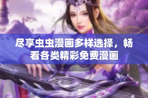 尽享虫虫漫画多样选择，畅看各类精彩免费漫画