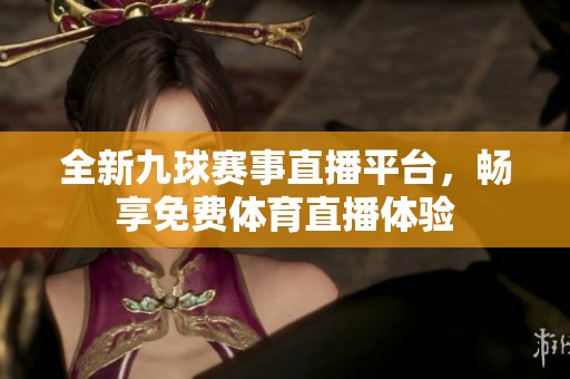 全新九球赛事直播平台，畅享免费体育直播体验