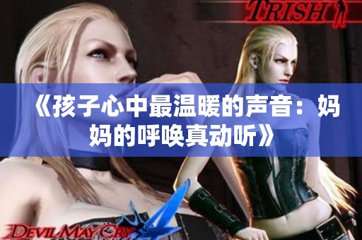 《孩子心中最温暖的声音：妈妈的呼唤真动听》