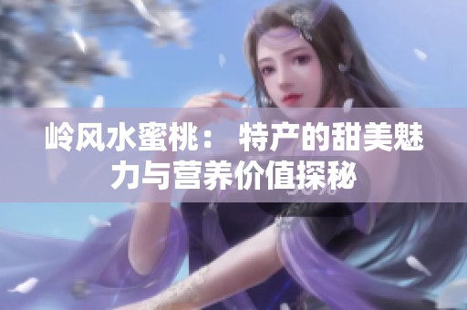岭风水蜜桃： 特产的甜美魅力与营养价值探秘