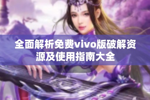 全面解析免费vivo版破解资源及使用指南大全