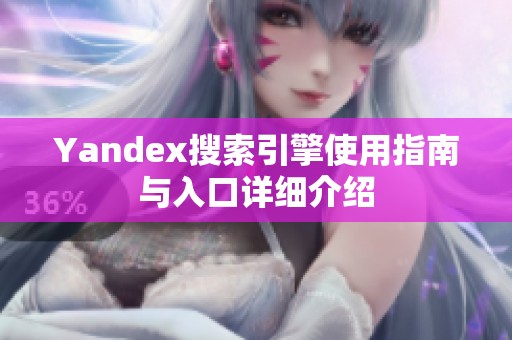 Yandex搜索引擎使用指南与入口详细介绍