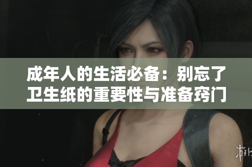 成年人的生活必备：别忘了卫生纸的重要性与准备窍门