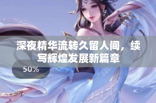 深夜精华流转久留人间，续写辉煌发展新篇章