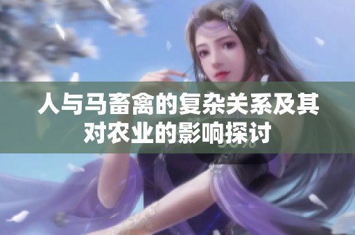 人与马畜禽的复杂关系及其对农业的影响探讨