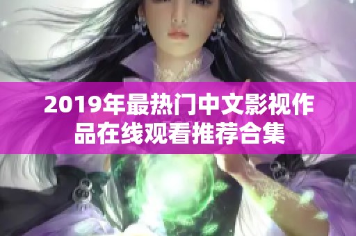 2019年最热门中文影视作品在线观看推荐合集