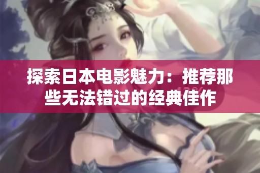 探索日本电影魅力：推荐那些无法错过的经典佳作