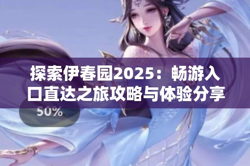 探索伊春园2025：畅游入口直达之旅攻略与体验分享