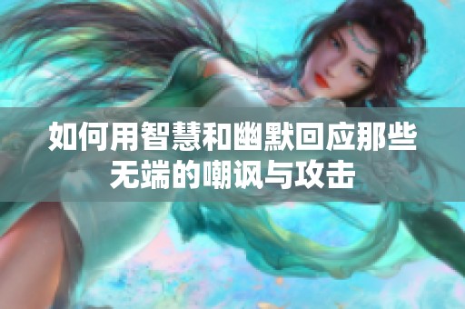 如何用智慧和幽默回应那些无端的嘲讽与攻击