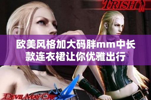 欧美风格加大码胖mm中长款连衣裙让你优雅出行