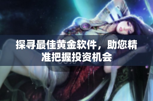 探寻最佳黄金软件，助您精准把握投资机会