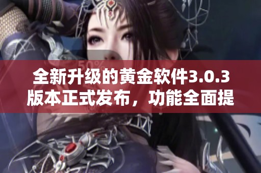 全新升级的黄金软件3.0.3版本正式发布，功能全面提升