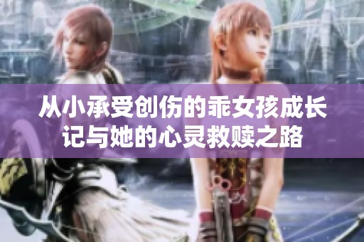 从小承受创伤的乖女孩成长记与她的心灵救赎之路