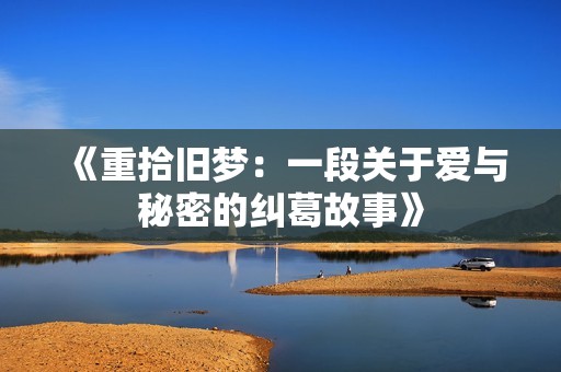 《重拾旧梦：一段关于爱与秘密的纠葛故事》