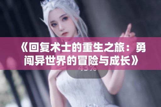 《回复术士的重生之旅：勇闯异世界的冒险与成长》