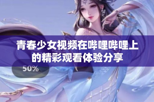 青春少女视频在哔哩哔哩上的精彩观看体验分享