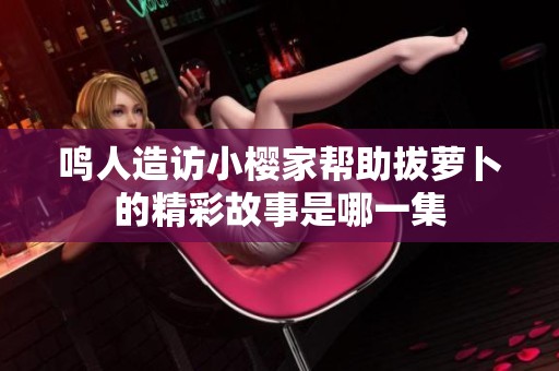 鸣人造访小樱家帮助拔萝卜的精彩故事是哪一集