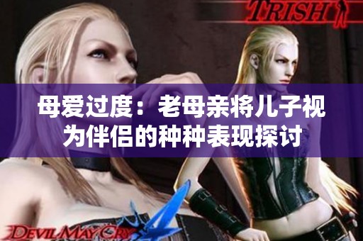 母爱过度：老母亲将儿子视为伴侣的种种表现探讨