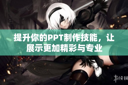 提升你的PPT制作技能，让展示更加精彩与专业