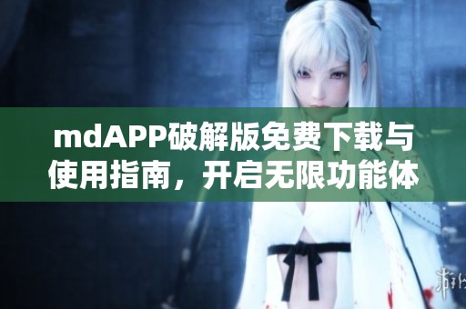 mdAPP破解版免费下载与使用指南，开启无限功能体验