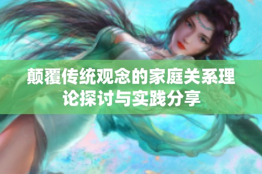 颠覆传统观念的家庭关系理论探讨与实践分享