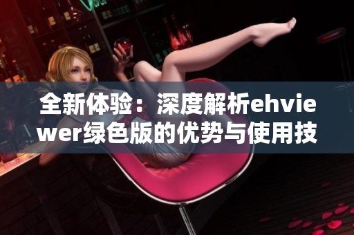 全新体验：深度解析ehviewer绿色版的优势与使用技巧
