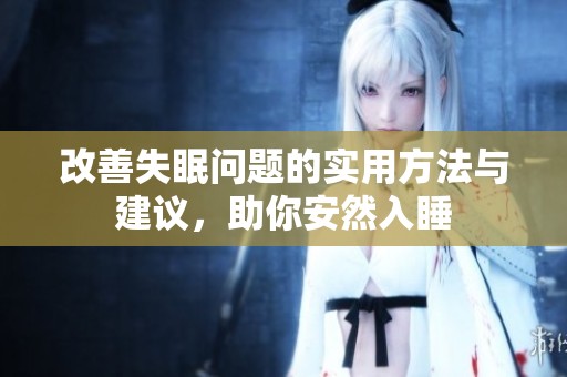 改善失眠问题的实用方法与建议，助你安然入睡