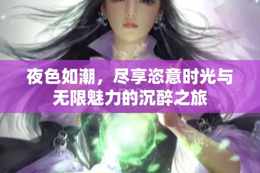 夜色如潮，尽享恣意时光与无限魅力的沉醉之旅
