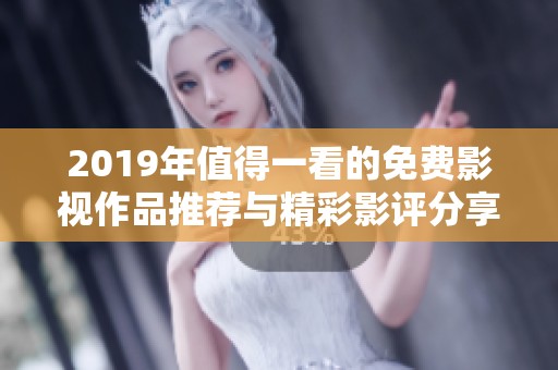 2019年值得一看的免费影视作品推荐与精彩影评分享