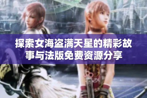 探索女海盗满天星的精彩故事与法版免费资源分享