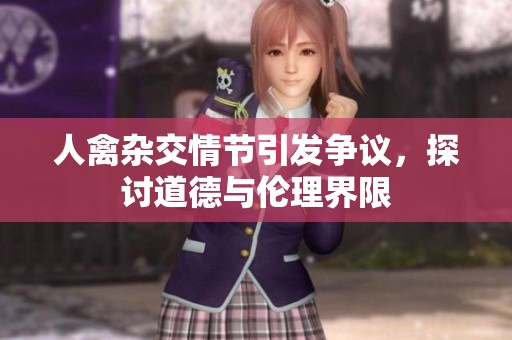 人禽杂交情节引发争议，探讨道德与伦理界限