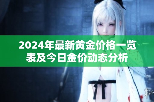 2024年最新黄金价格一览表及今日金价动态分析
