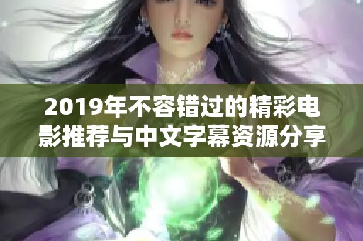 2019年不容错过的精彩电影推荐与中文字幕资源分享