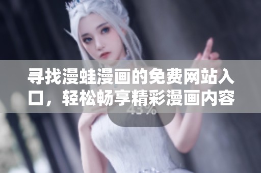 寻找漫蛙漫画的免费网站入口，轻松畅享精彩漫画内容