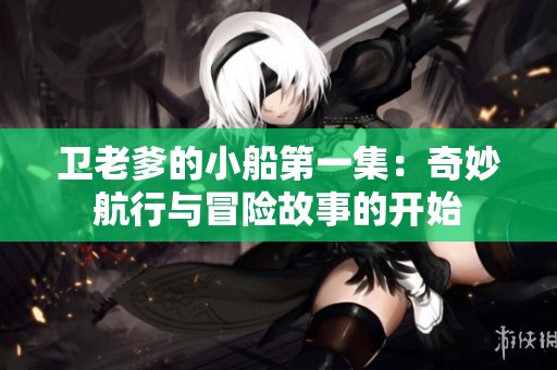卫老爹的小船第一集：奇妙航行与冒险故事的开始