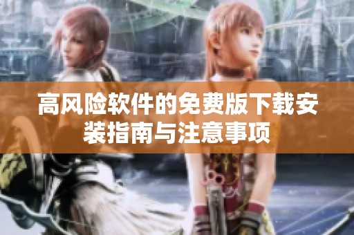 高风险软件的免费版下载安装指南与注意事项