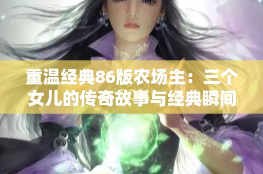 重温经典86版农场主：三个女儿的传奇故事与经典瞬间