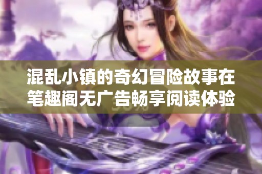 混乱小镇的奇幻冒险故事在笔趣阁无广告畅享阅读体验