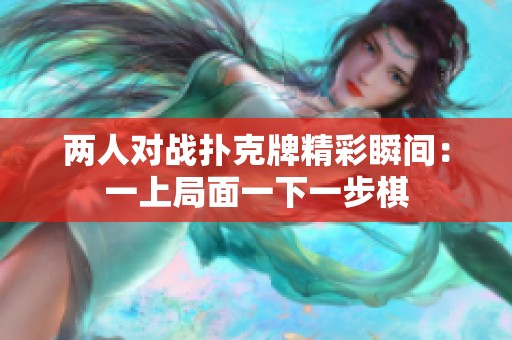 两人对战扑克牌精彩瞬间：一上局面一下一步棋
