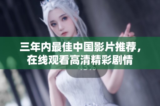 三年内最佳中国影片推荐，在线观看高清精彩剧情