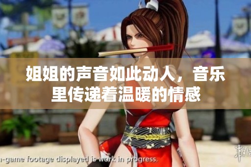 姐姐的声音如此动人，音乐里传递着温暖的情感