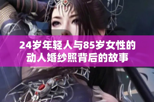 24岁年轻人与85岁女性的动人婚纱照背后的故事