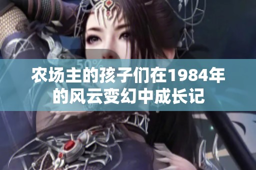 农场主的孩子们在1984年的风云变幻中成长记