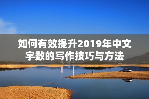 如何有效提升2019年中文字数的写作技巧与方法